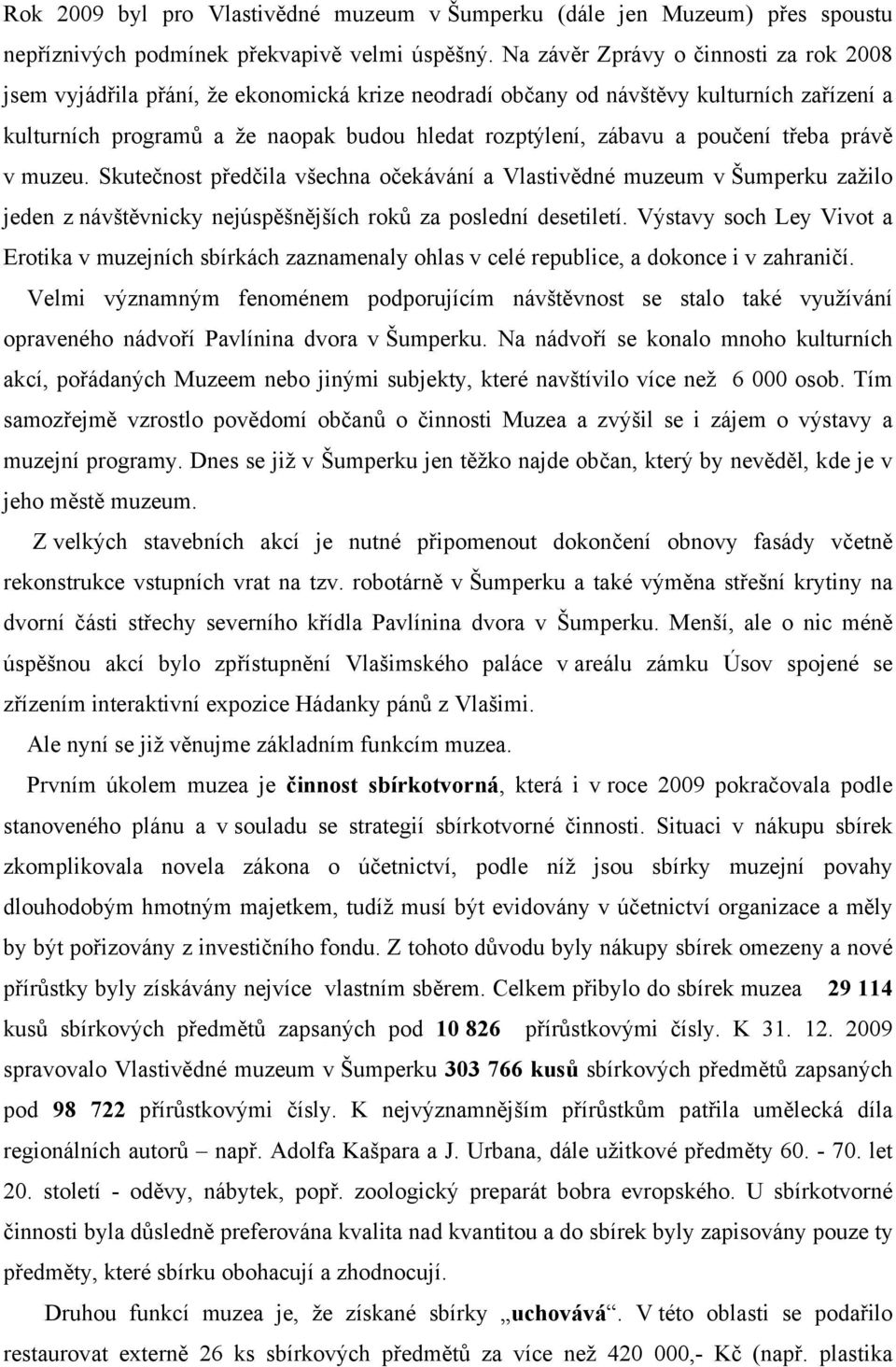 poučení třeba právě v muzeu. Skutečnost předčila všechna očekávání a Vlastivědné muzeum v Šumperku zažilo jeden z návštěvnicky nejúspěšnějších roků za poslední desetiletí.