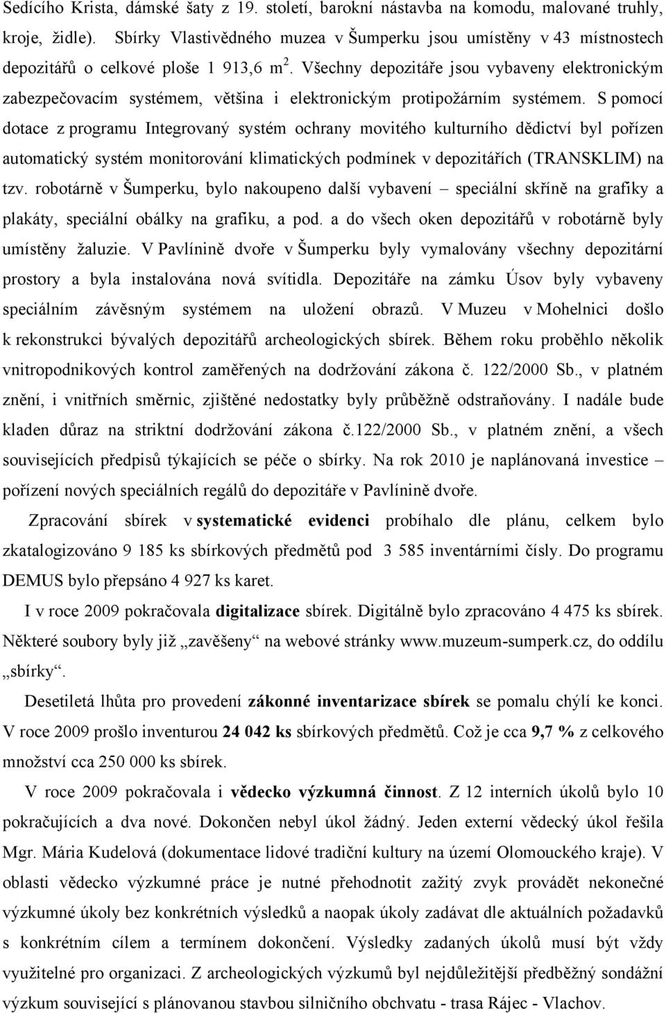 Všechny depozitáře jsou vybaveny elektronickým zabezpečovacím systémem, většina i elektronickým protipožárním systémem.