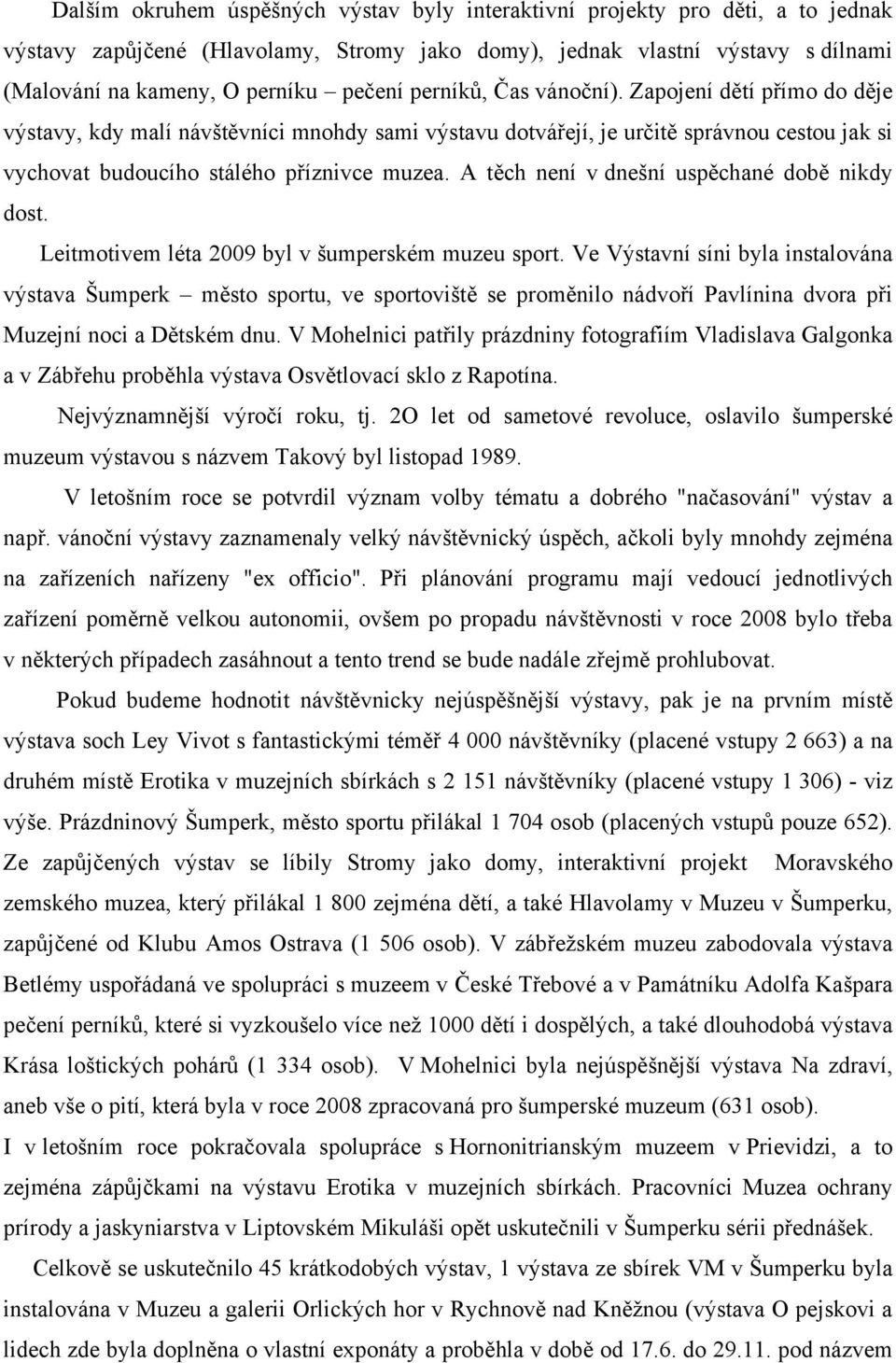 A těch není v dnešní uspěchané době nikdy dost. Leitmotivem léta 2009 byl v šumperském muzeu sport.