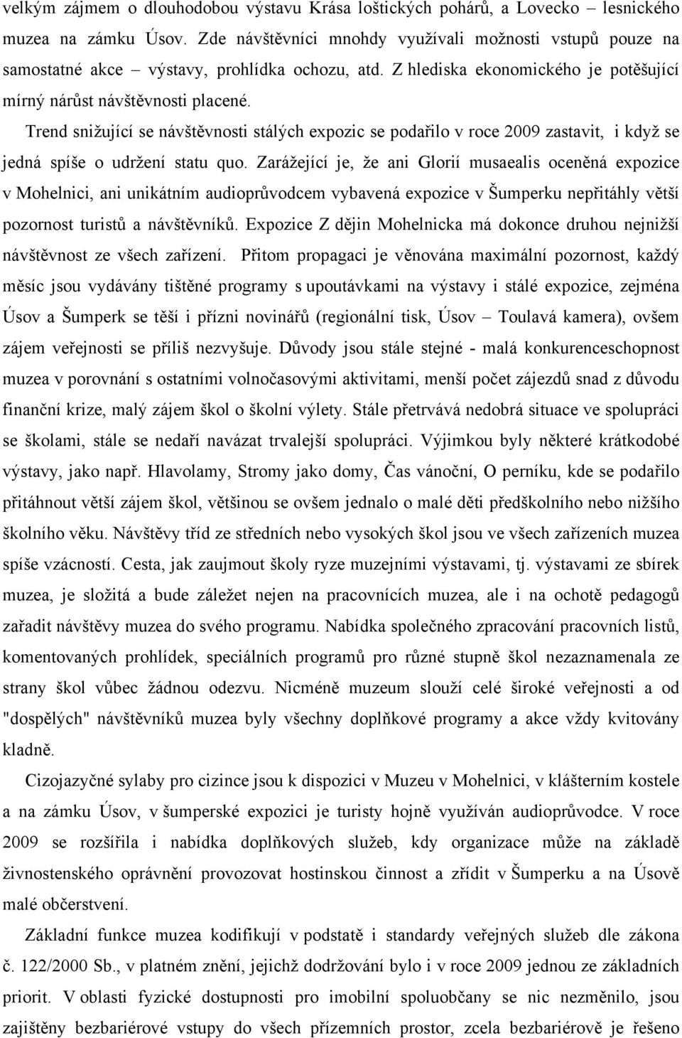 Trend snižující se návštěvnosti stálých expozic se podařilo v roce 2009 zastavit, i když se jedná spíše o udržení statu quo.