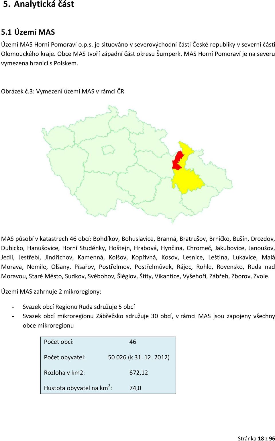 3: Vymezení území MAS v rámci ČR MAS působí v katastrech 46 obcí: Bohdíkov, Bohuslavice, Branná, Bratrušov, Brníčko, Bušín, Drozdov, Dubicko, Hanušovice, Horní Studénky, Hoštejn, Hrabová, Hynčina,