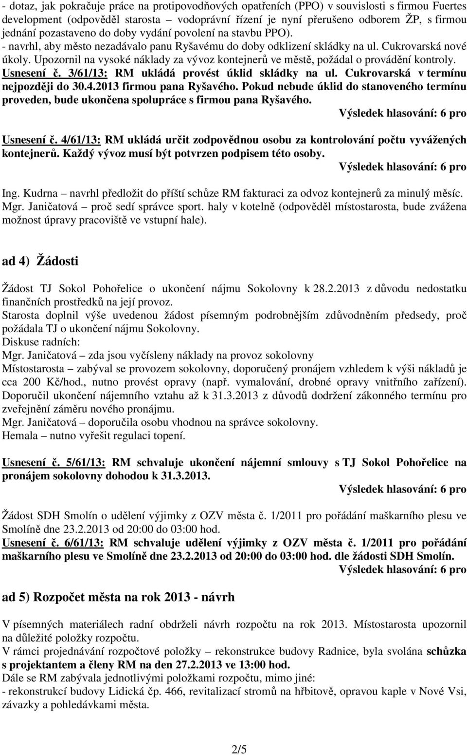 Upozornil na vysoké náklady za vývoz kontejnerů ve městě, požádal o provádění kontroly. Usnesení č. 3/61/13: RM ukládá provést úklid skládky na ul. Cukrovarská v termínu nejpozději do 30.4.