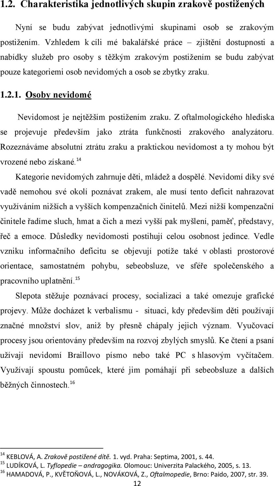 2.1. Osoby nevidomé Nevidomost je nejtěžším postižením zraku. Z oftalmologického hlediska se projevuje především jako ztráta funkčnosti zrakového analyzátoru.