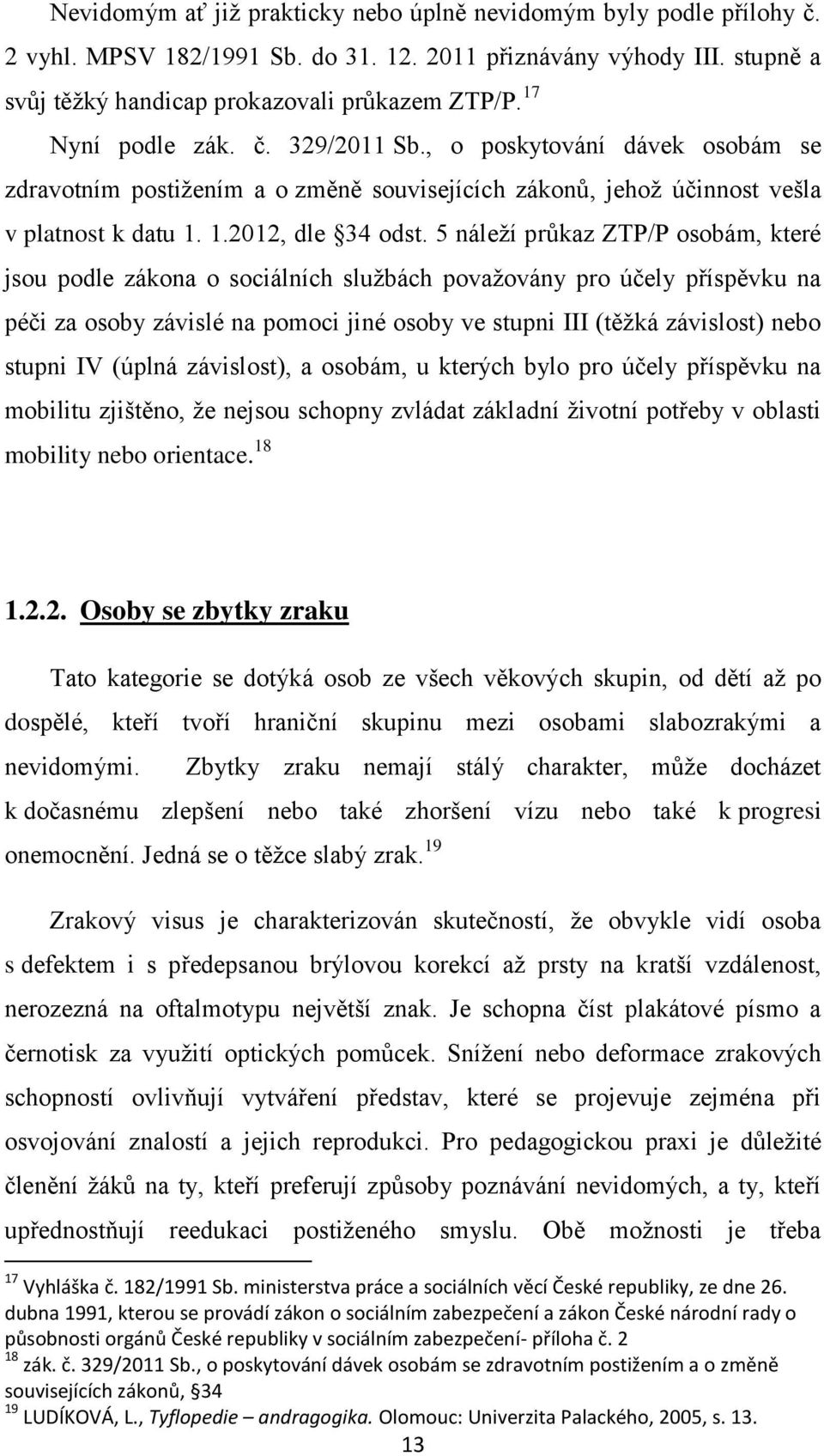 5 náleží průkaz ZTP/P osobám, které jsou podle zákona o sociálních službách považovány pro účely příspěvku na péči za osoby závislé na pomoci jiné osoby ve stupni III (těžká závislost) nebo stupni IV