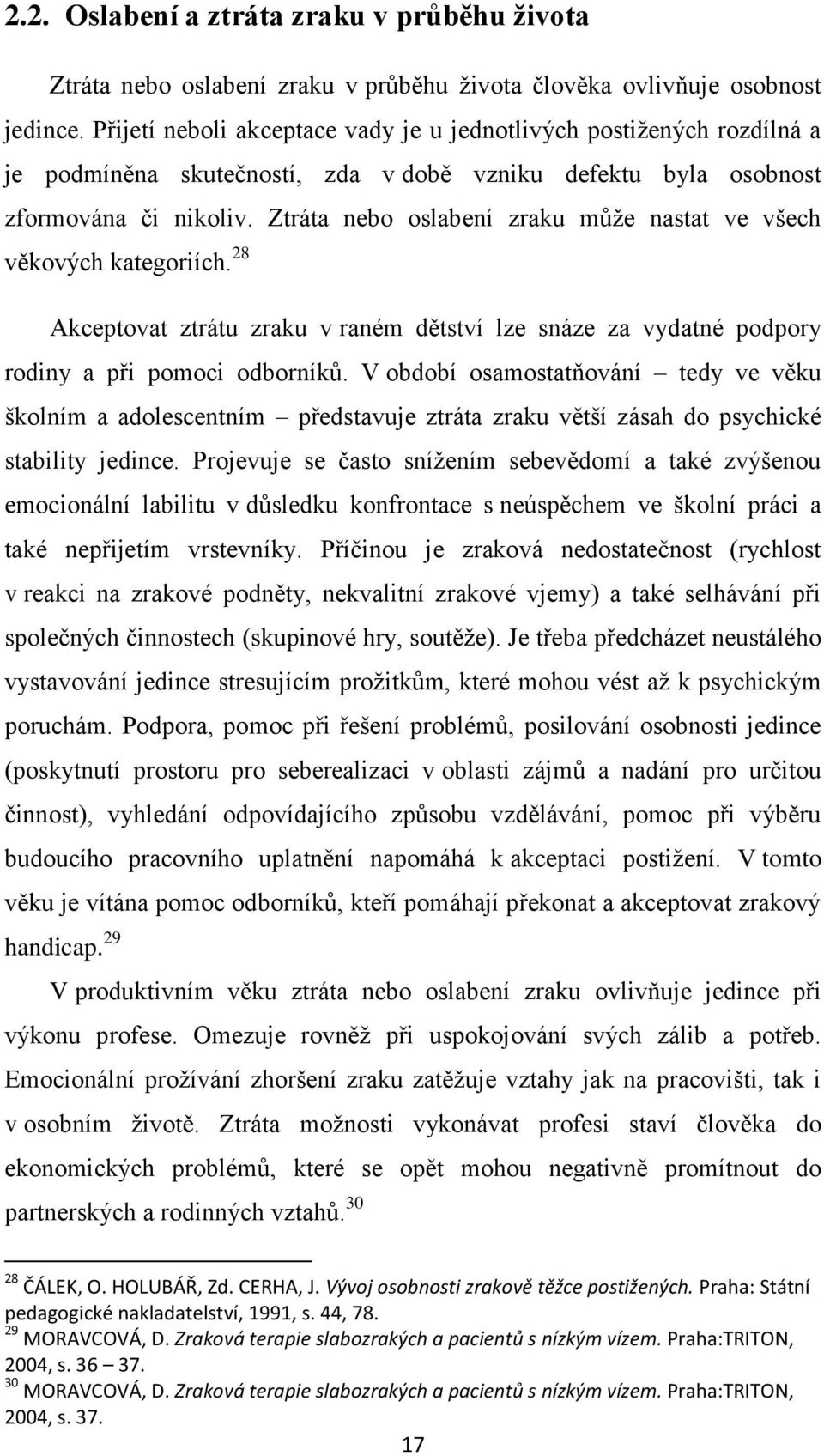 Ztráta nebo oslabení zraku může nastat ve všech věkových kategoriích. 28 Akceptovat ztrátu zraku v raném dětství lze snáze za vydatné podpory rodiny a při pomoci odborníků.