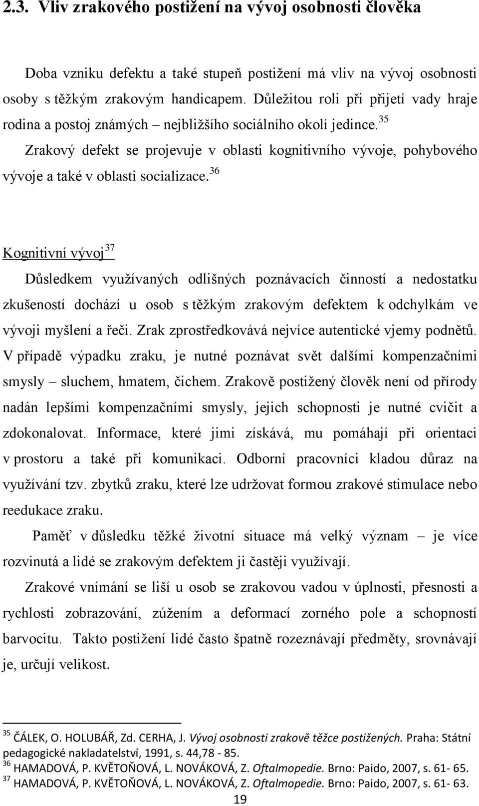 35 Zrakový defekt se projevuje v oblasti kognitivního vývoje, pohybového vývoje a také v oblasti socializace.