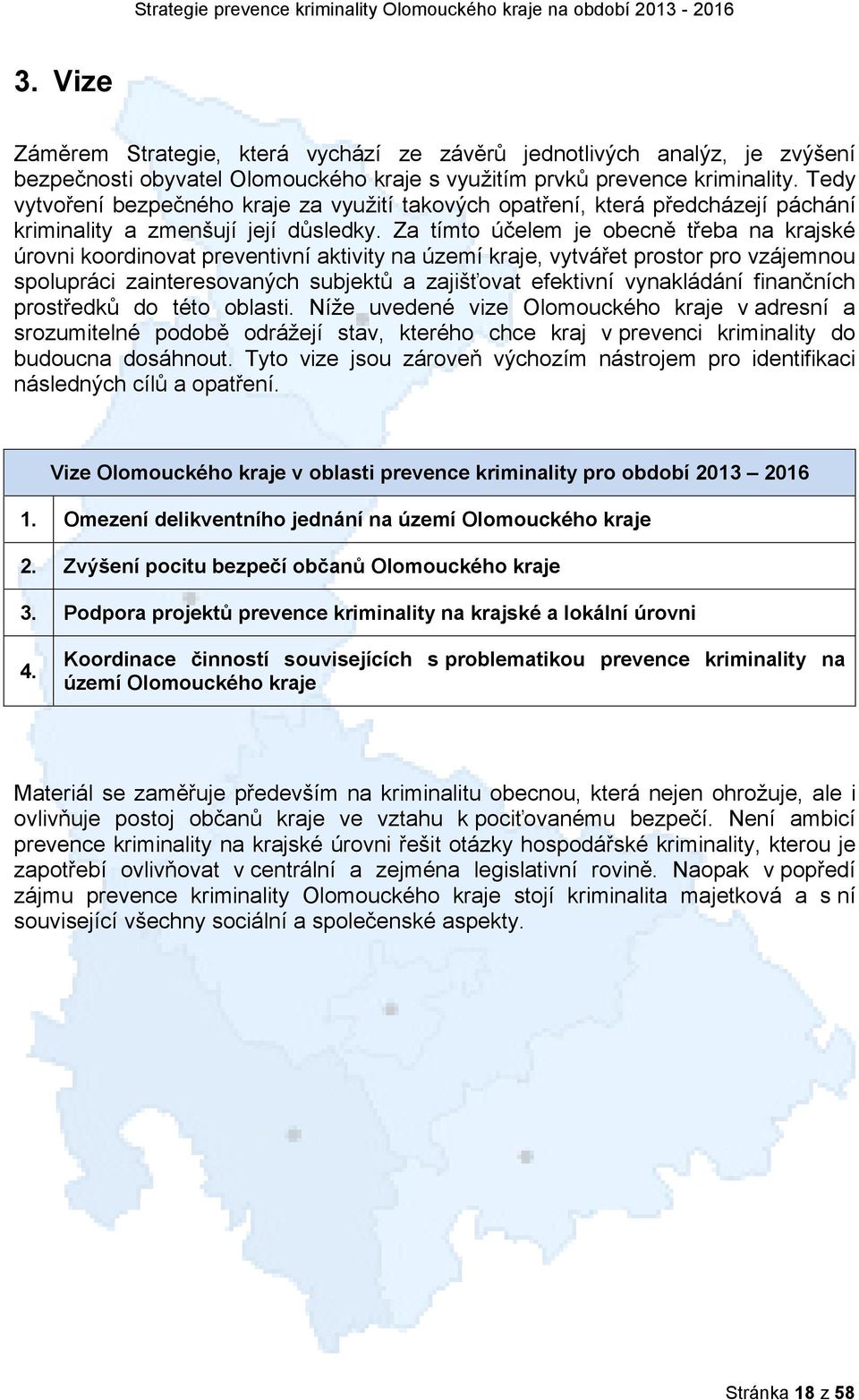 Za tímto účelem je obecně třeba na krajské úrovni koordinovat preventivní aktivity na území kraje, vytvářet prostor pro vzájemnou spolupráci zainteresovaných subjektů a zajišťovat efektivní