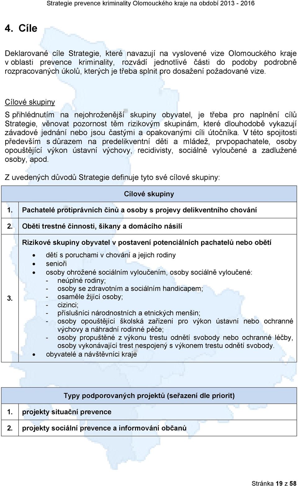 Cílové skupiny S přihlédnutím na nejohroženější skupiny obyvatel, je třeba pro naplnění cílů Strategie, věnovat pozornost těm rizikovým skupinám, které dlouhodobě vykazují závadové jednání nebo jsou