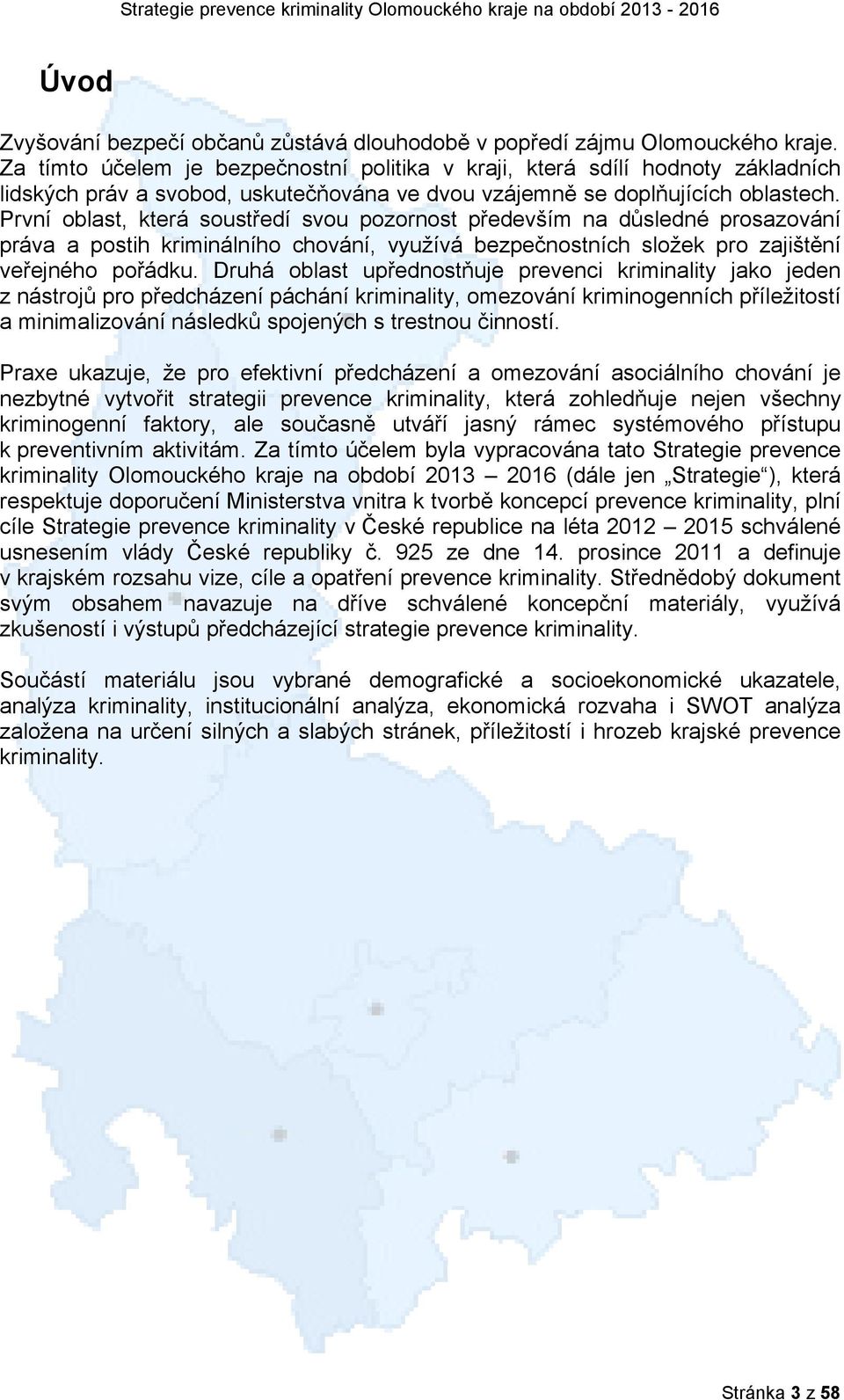 První oblast, která soustředí svou pozornost především na důsledné prosazování práva a postih kriminálního chování, využívá bezpečnostních složek pro zajištění veřejného pořádku.