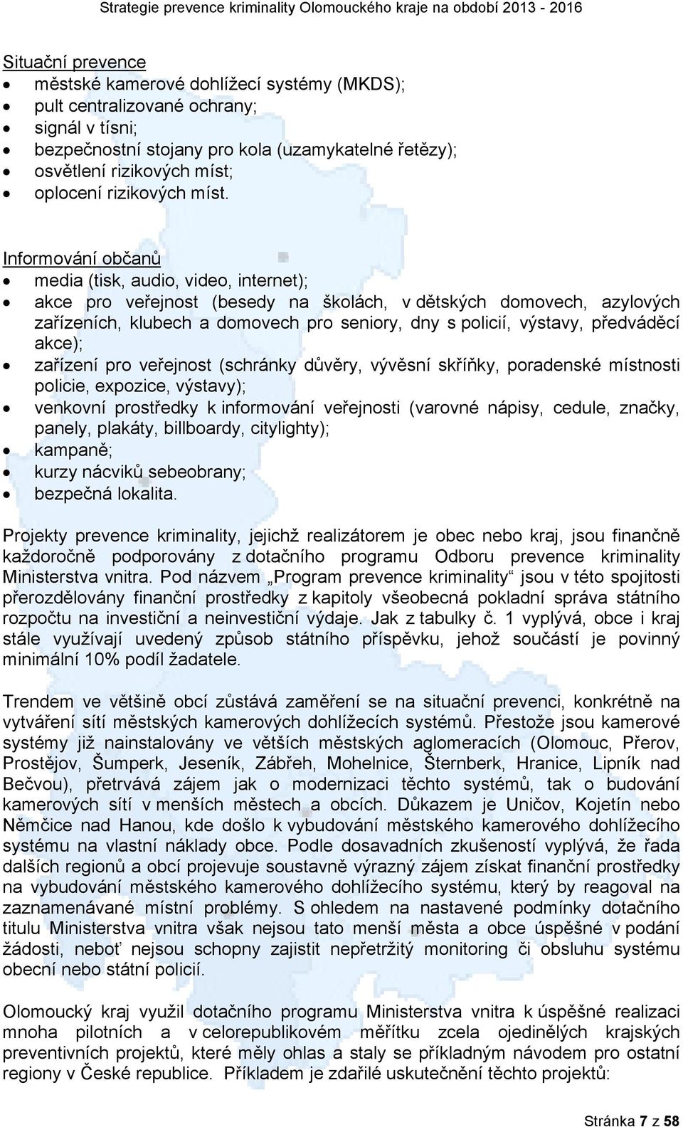 Informování občanů media (tisk, audio, video, internet); akce pro veřejnost (besedy na školách, v dětských domovech, azylových zařízeních, klubech a domovech pro seniory, dny s policií, výstavy,