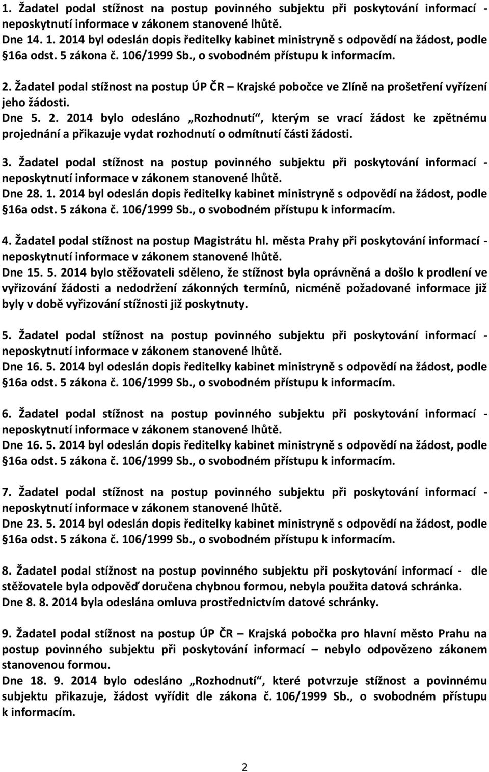 Dne 5. 2. 2014 bylo odesláno Rozhodnutí, kterým se vrací žádost ke zpětnému projednání a přikazuje vydat rozhodnutí o odmítnutí části žádosti. 3.