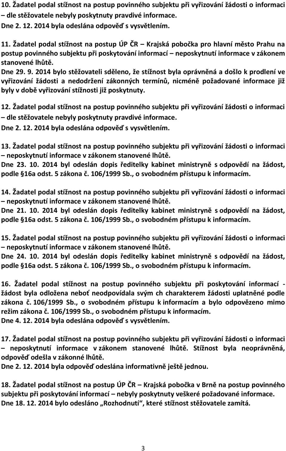 2014 bylo stěžovateli sděleno, že stížnost byla oprávněná a došlo k prodlení ve vyřizování žádosti a nedodržení zákonných termínů, nicméně požadované informace již byly v době vyřizování stížnosti