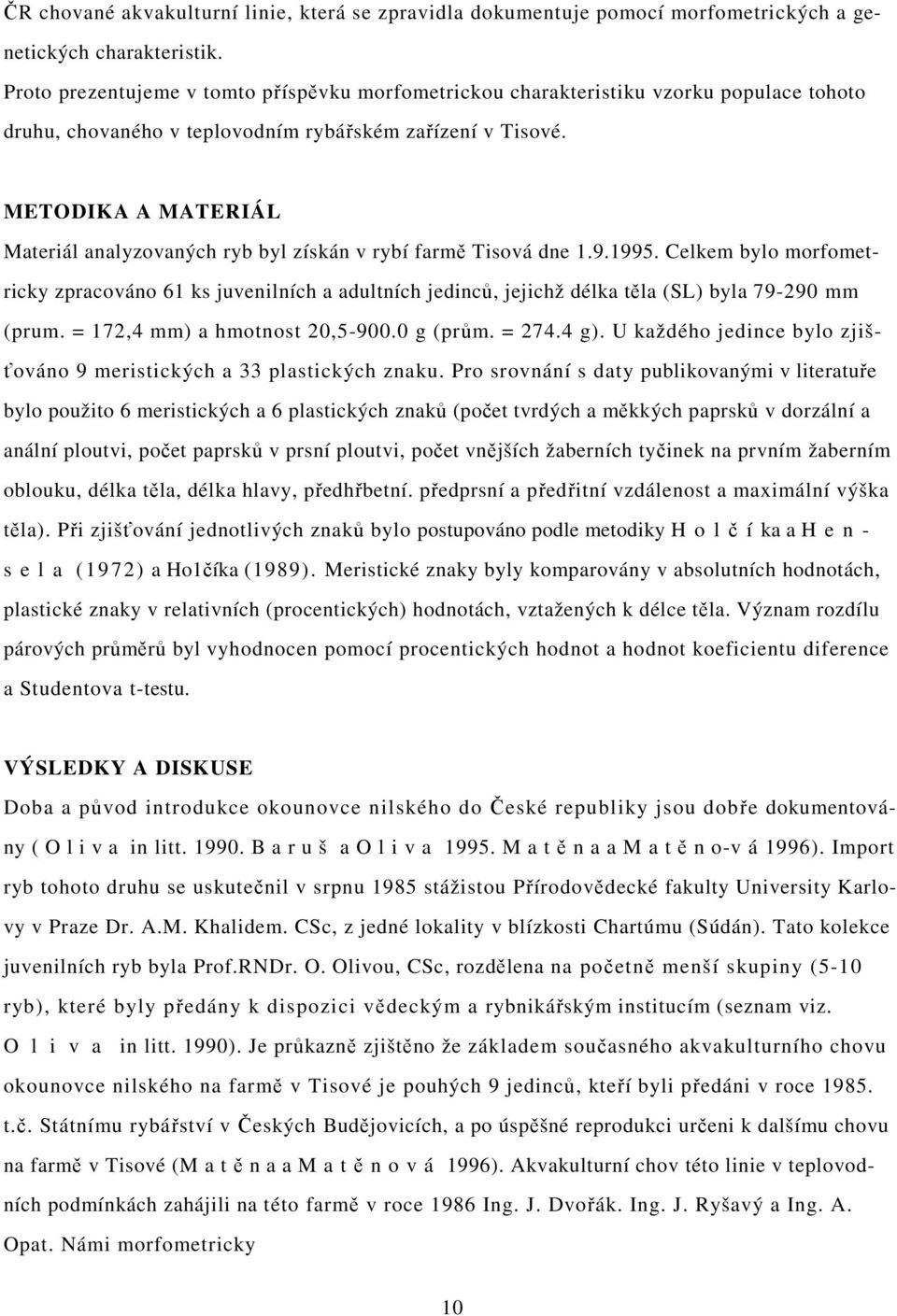 METODIKA A MATERIÁL Materiál analyzovaných ryb byl získán v rybí farmě Tisová dne 1.9.1995.