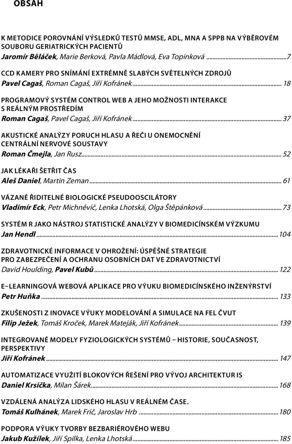 .. 18 PROGRAMOVÝ SYSTÉM CONTROL WEB A JEHO MOŽNOSTI INTERAKCE S REÁLNÝM PROSTŘEDÍM Roman Cagaš, Pavel Cagaš, Jiří Kofránek.