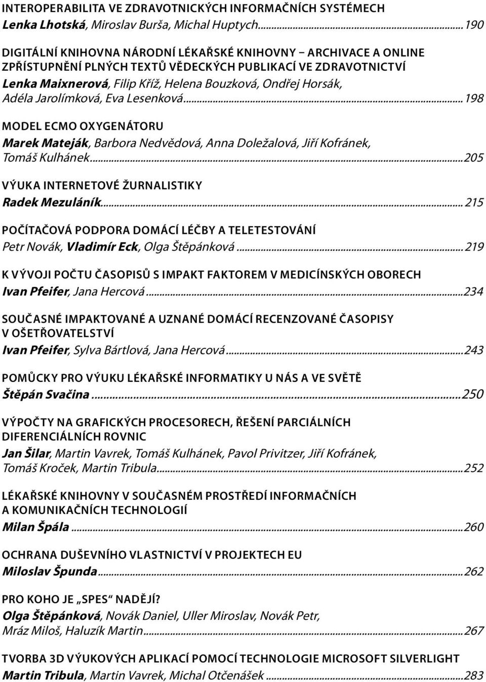 Adéla Jarolímková, Eva Lesenková...198 MODEL ECMO OXYGENÁTORU Marek Mateják, Barbora Nedvědová, Anna Doležalová, Jiří Kofránek, Tomáš Kulhánek...205 Výuka internetové žurnalistiky Radek Mezuláník.