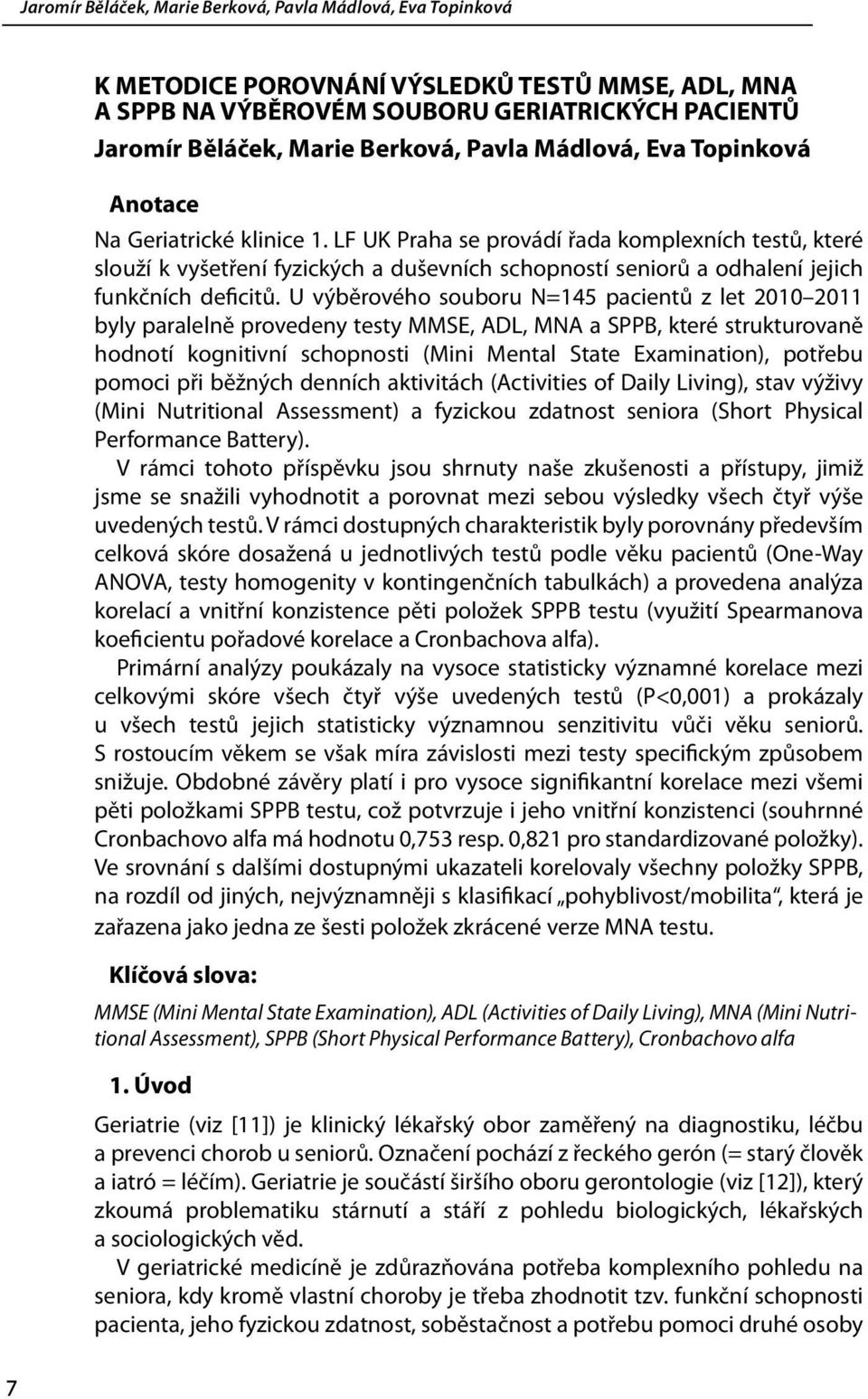 LF UK Praha se provádí řada komplexních testů, které slouží k vyšetření fyzických a duševních schopností seniorů a odhalení jejich funkčních deficitů.