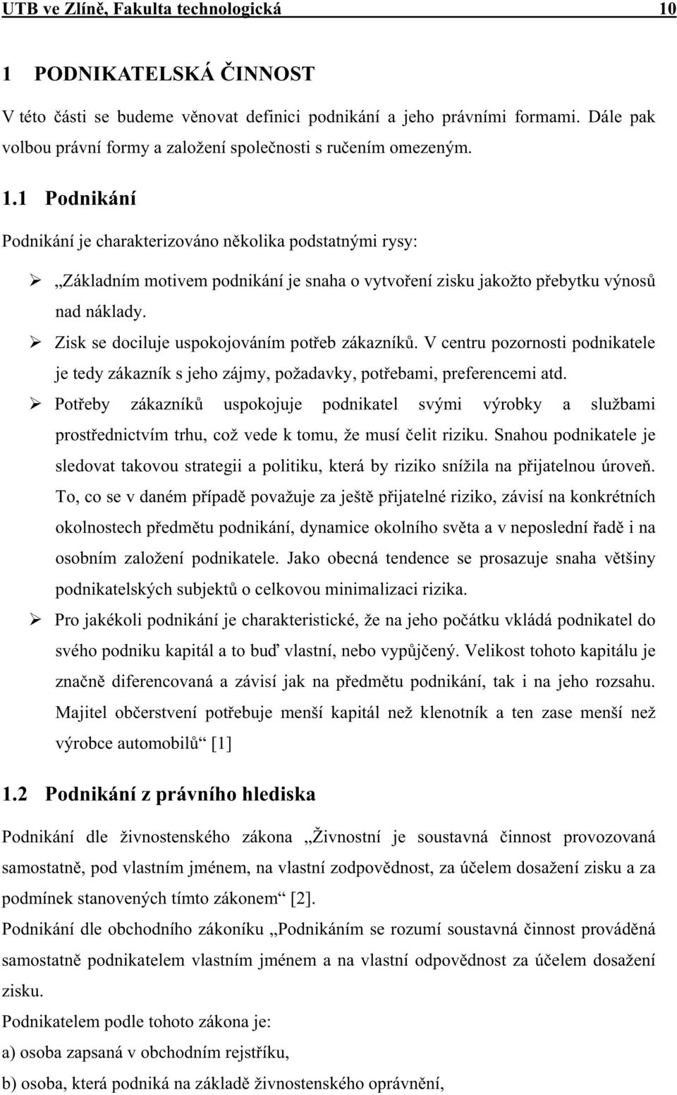 1 Podnikání Podnikání je charakterizováno n kolika podstatnými rysy: Základním motivem podnikání je snaha o vytvo ení zisku jakožto p ebytku výnos nad náklady.