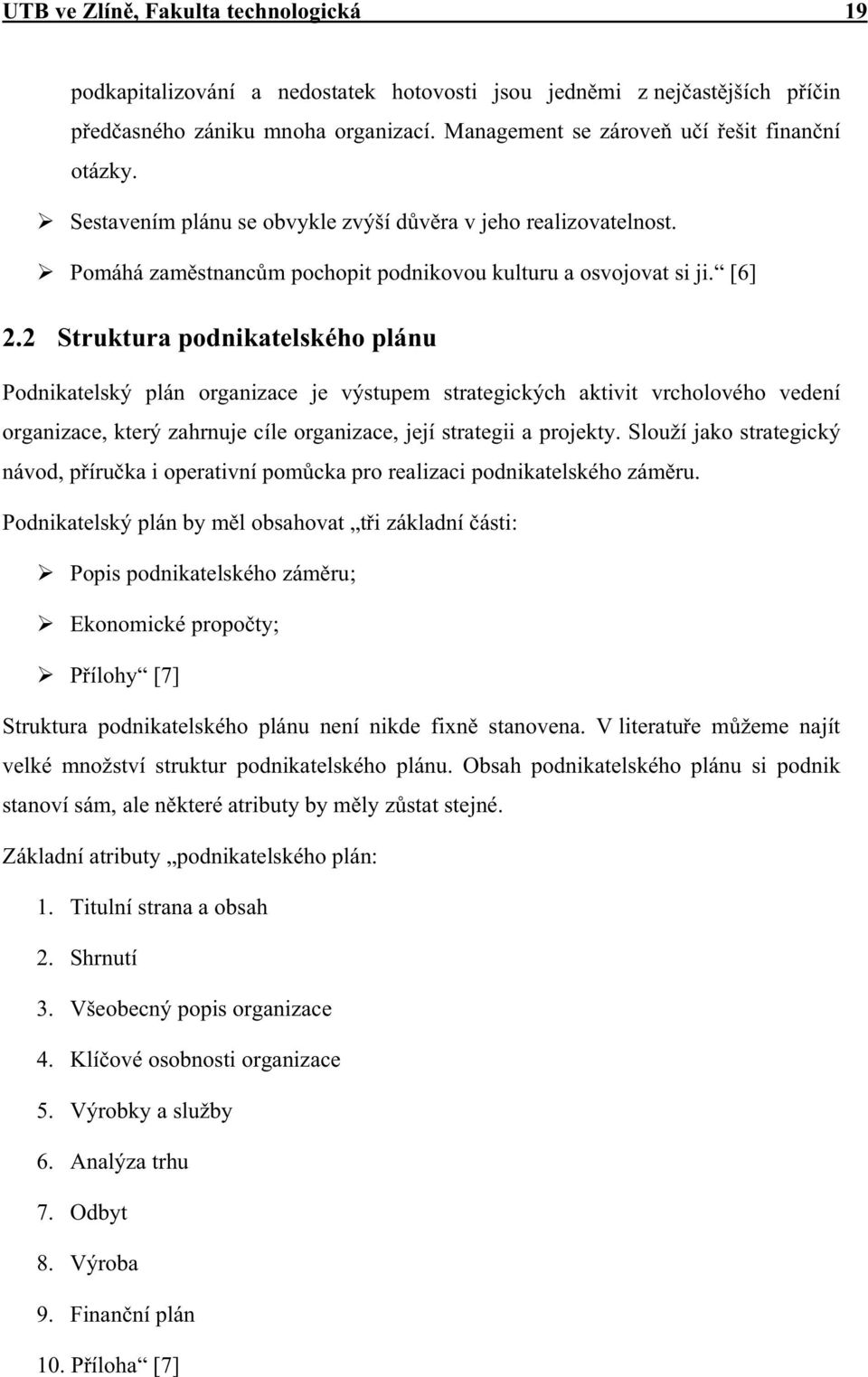 2 Struktura podnikatelského plánu Podnikatelský plán organizace je výstupem strategických aktivit vrcholového vedení organizace, který zahrnuje cíle organizace, její strategii a projekty.