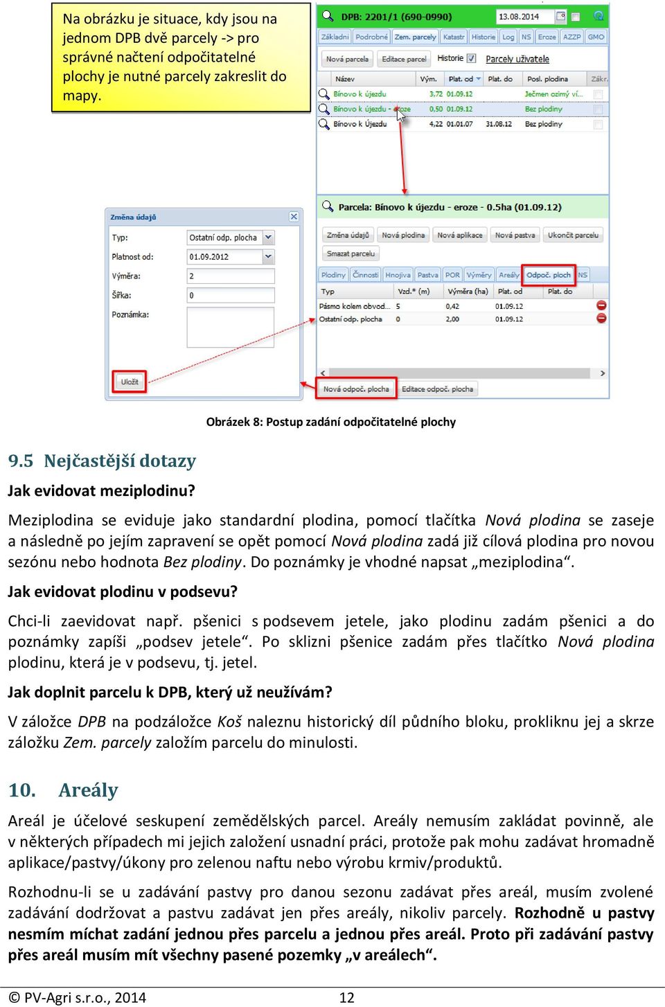 cílová plodina pro novou sezónu nebo hodnota Bez plodiny. Do poznámky je vhodné napsat meziplodina. Jak evidovat plodinu v podsevu? Chci-li zaevidovat např.