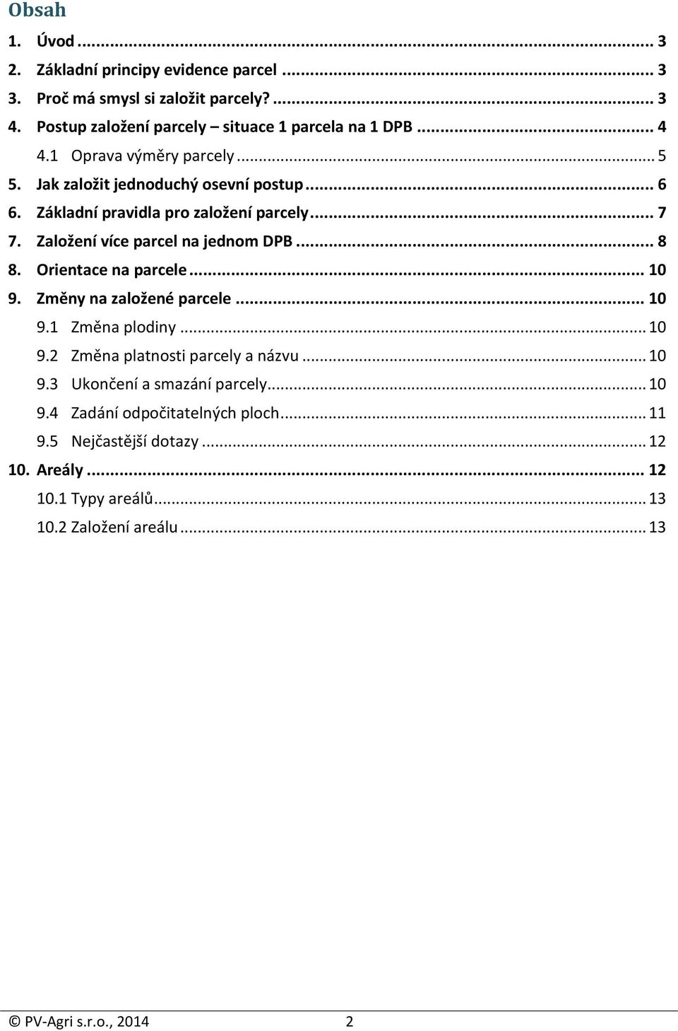 Orientace na parcele... 10 9. Změny na založené parcele... 10 9.1 Změna plodiny... 10 9.2 Změna platnosti parcely a názvu... 10 9.3 Ukončení a smazání parcely.