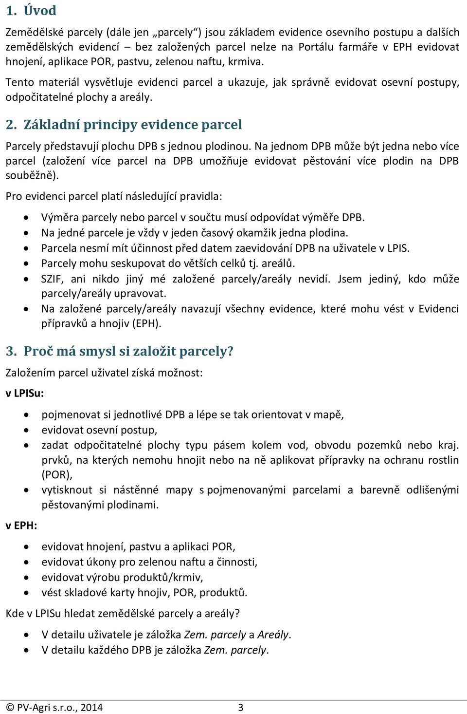 Základní principy evidence parcel Parcely představují plochu DPB s jednou plodinou.