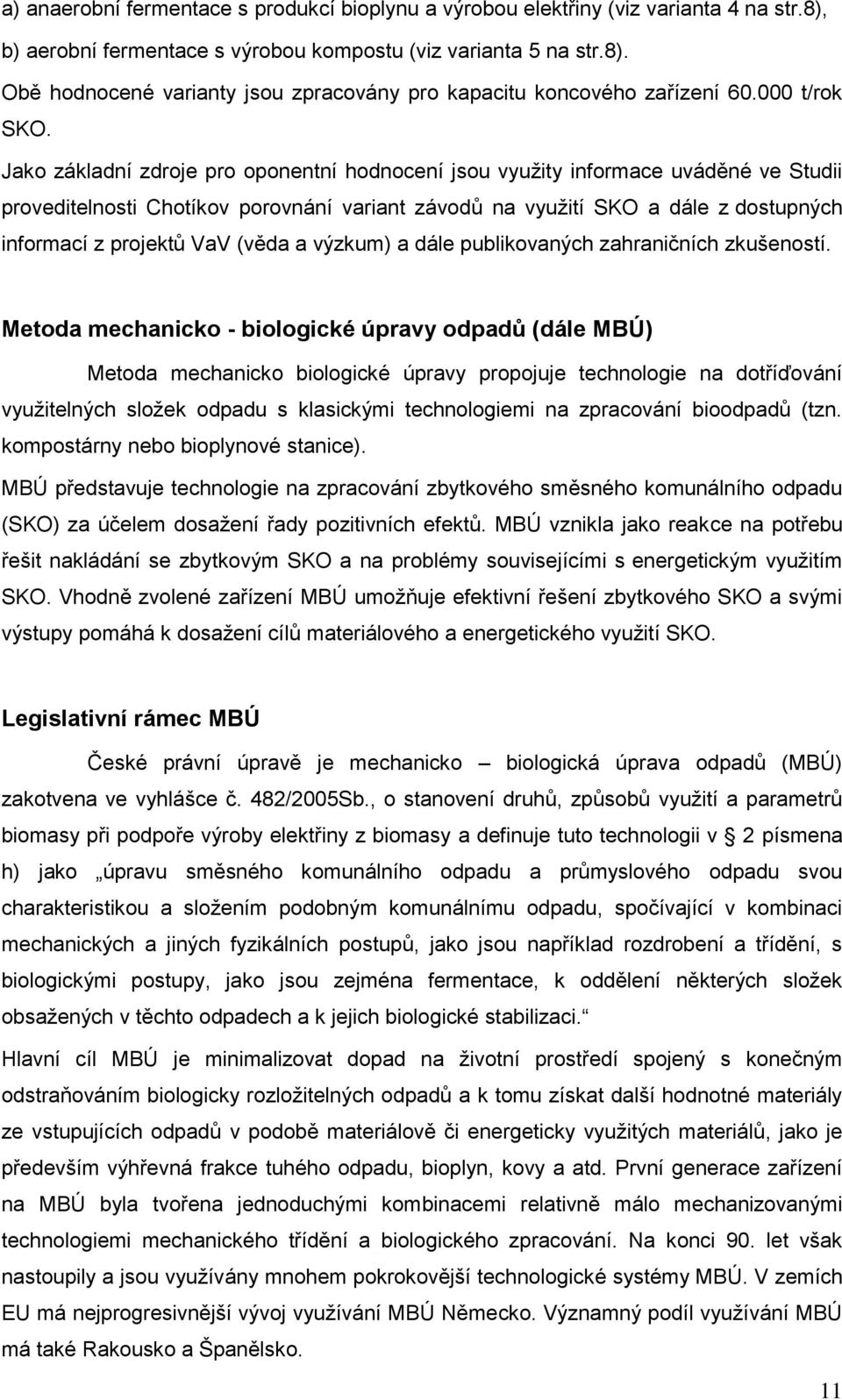 Jako základní zdroje pro oponentní hodnocení jsou vyuţity informace uváděné ve Studii proveditelnosti Chotíkov porovnání variant závodů na vyuţití SKO a dále z dostupných informací z projektů VaV