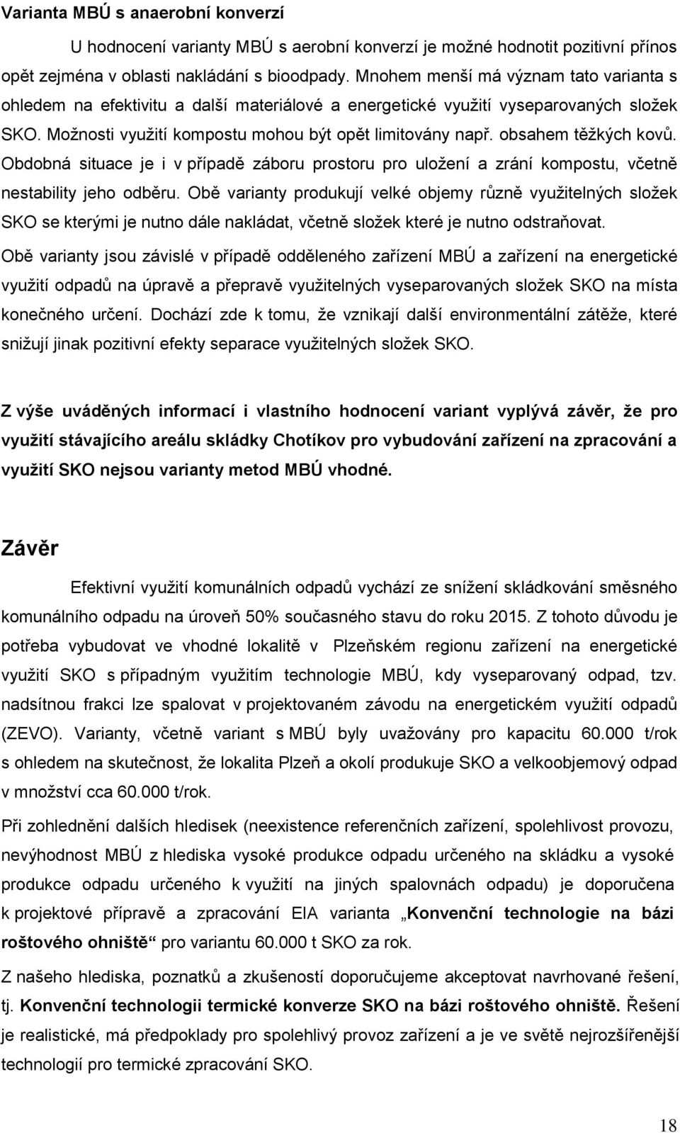 obsahem těţkých kovů. Obdobná situace je i v případě záboru prostoru pro uloţení a zrání kompostu, včetně nestability jeho odběru.