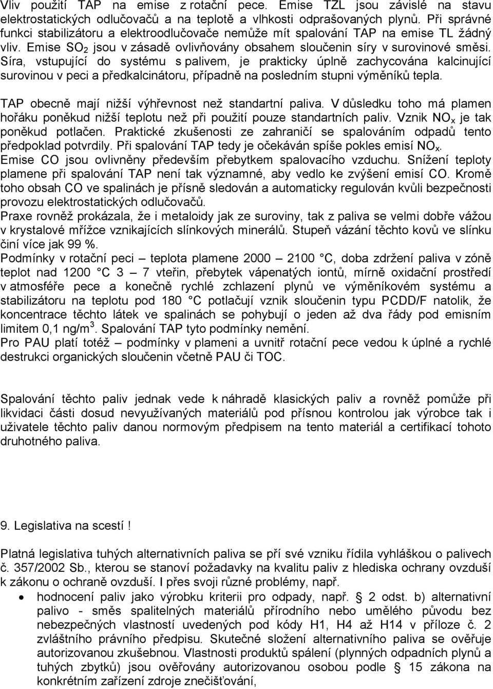 Síra, vstupující do systému s palivem, je prakticky úplně zachycována kalcinující surovinou v peci a předkalcinátoru, případně na posledním stupni výměníků tepla.