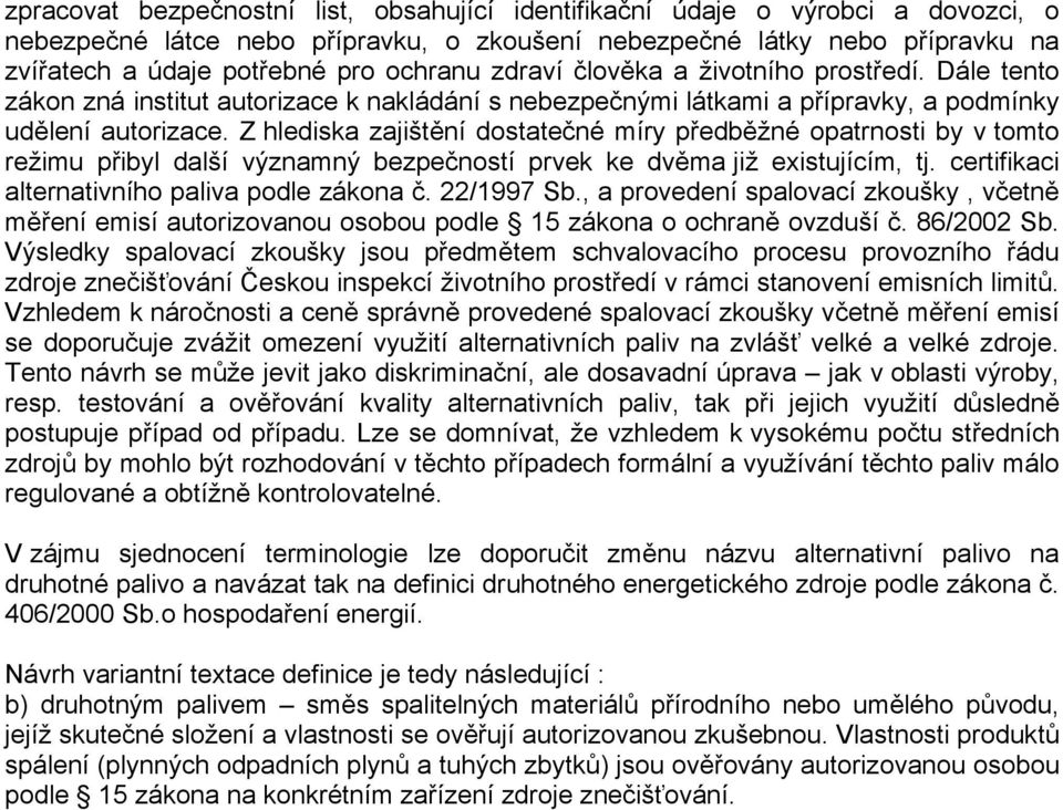 Z hlediska zajištění dostatečné míry předběžné opatrnosti by v tomto režimu přibyl další významný bezpečností prvek ke dvěma již existujícím, tj. certifikaci alternativního paliva podle zákona č.