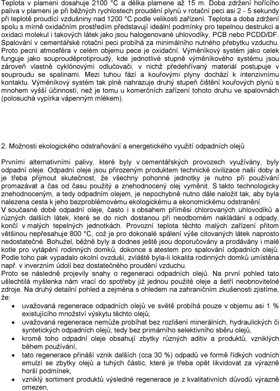 Teplota a doba zdržení spolu s mírně oxidačním prostředím představují ideální podmínky pro tepelnou destrukci a oxidaci molekul i takových látek jako jsou halogenované uhlovodíky, PCB nebo PCDD/DF.