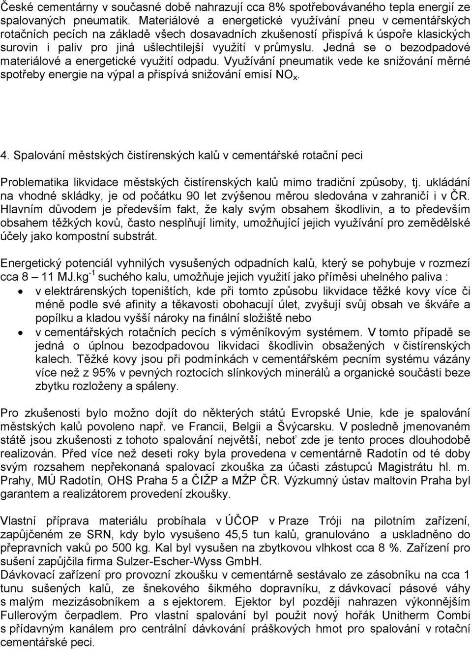 průmyslu. Jedná se o bezodpadové materiálové a energetické využití odpadu. Využívání pneumatik vede ke snižování měrné spotřeby energie na výpal a přispívá snižování emisí NO x. 4.