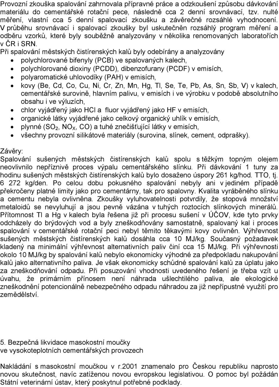 V průběhu srovnávací i spalovací zkoušky byl uskutečněn rozsáhlý program měření a odběru vzorků, které byly souběžně analyzovány v několika renomovaných laboratořích v ČR i SRN.