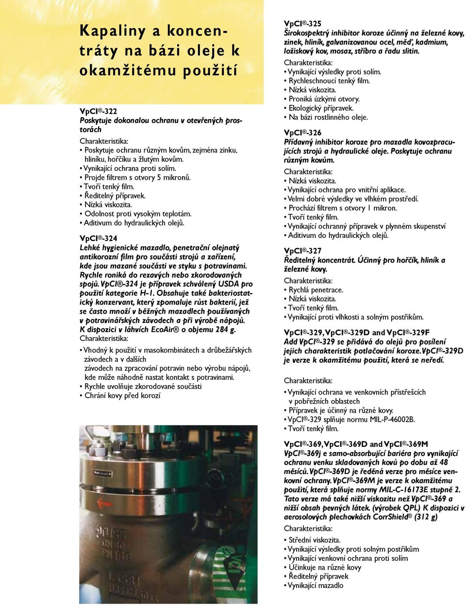 VpCI -324 Lehké hygienické mazadlo, penetrační olejnatý antikorozní film pro součásti strojů a zařízení, kde jsou mazané součásti ve styku s potravinami.