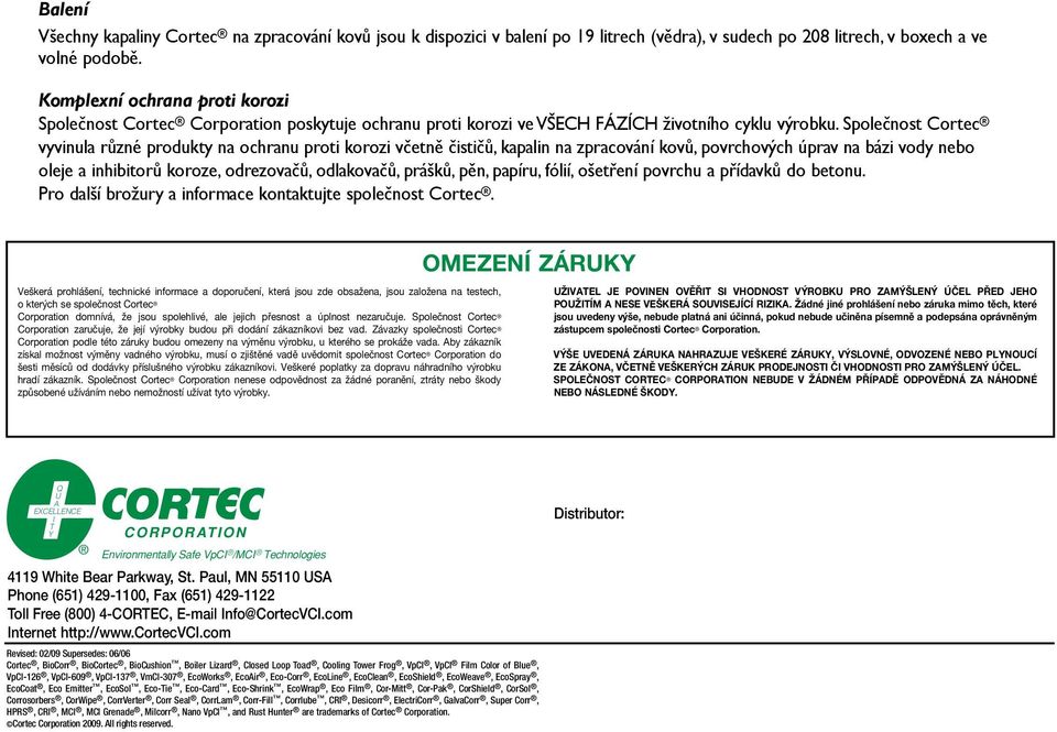 Společnost Cortec vyvinula různé produkty na ochranu proti korozi včetně čističů, kapalin na zpracování kovů, povrchových úprav na bázi vody nebo oleje a inhibitorů koroze, odrezovačů, odlakovačů,