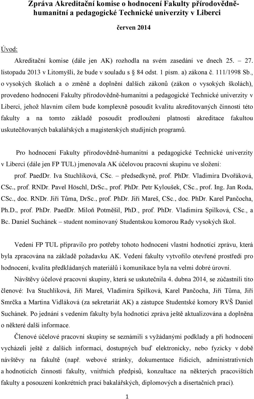 , o vysokých školách a o změně a doplnění dalších zákonů (zákon o vysokých školách), provedeno hodnocení Fakulty přírodovědně-humanitní a pedagogické Technické univerzity v Liberci, jehož hlavním