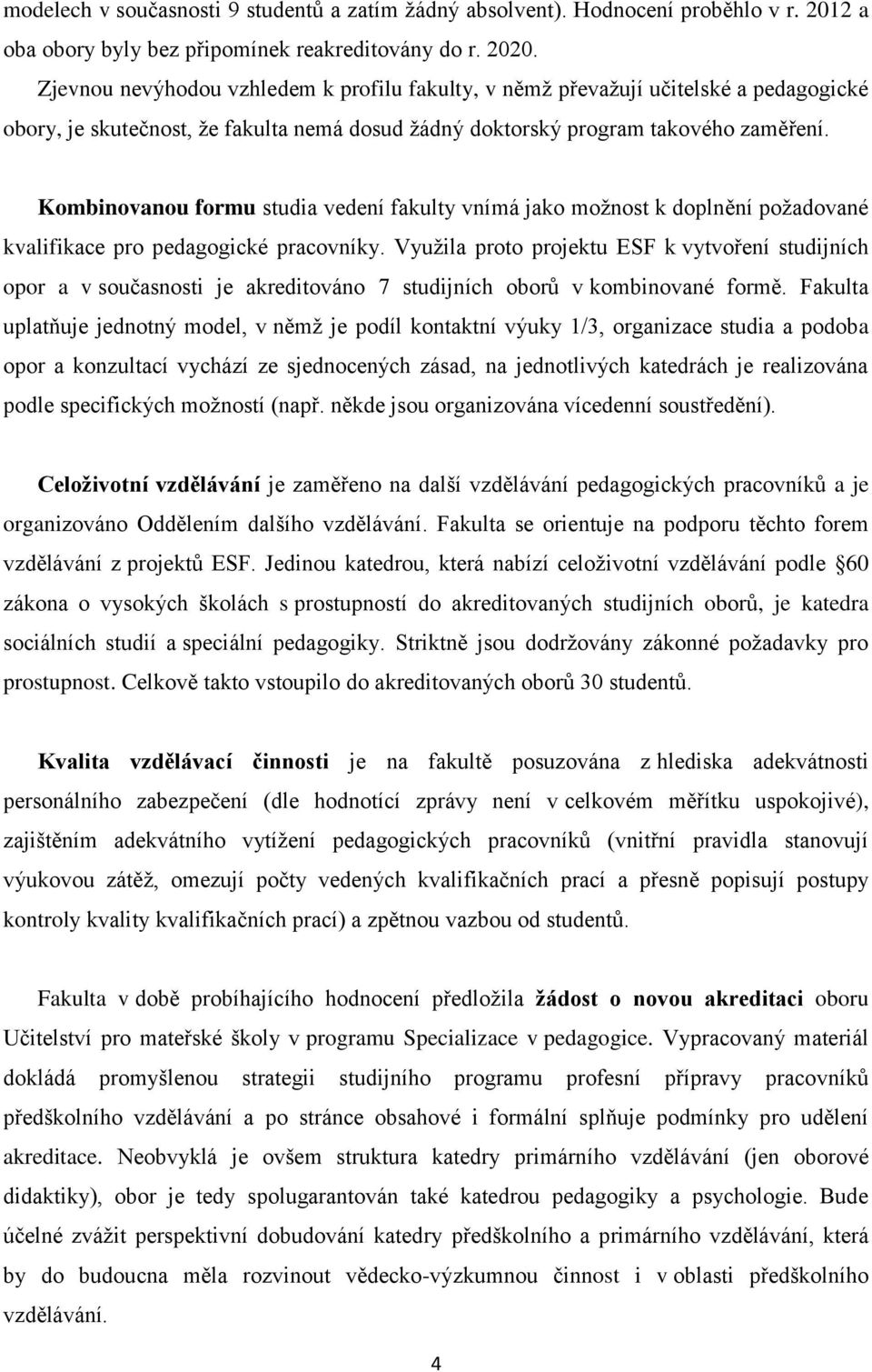 Kombinovanou formu studia vedení fakulty vnímá jako možnost k doplnění požadované kvalifikace pro pedagogické pracovníky.