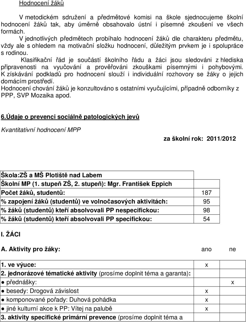 Klasifikační řád je součástí školního řádu a žáci jsou sledováni z hlediska připravenosti na vyučování a prověřováni zkouškami písemnými i pohybovými.