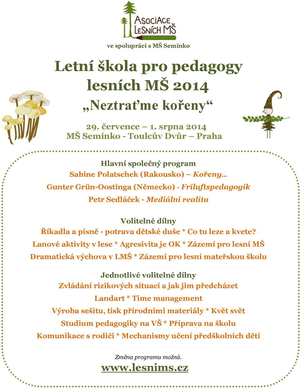 .. Gunter Grün-Oostinga (Německo) - Friluftspedagogik Petr Sedláček - Mediální realita Volitelné dílny Říkadla a písně - potrava dětské duše * Co tu leze a kvete?