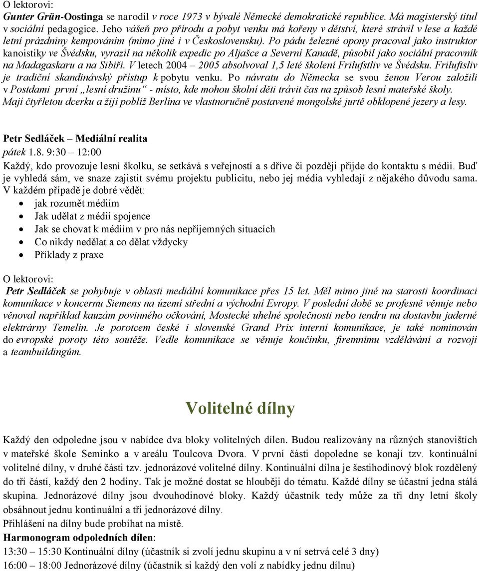 Po pádu železné opony pracoval jako instruktor kanoistiky ve Švédsku, vyrazil na několik expedic po Aljašce a Severní Kanadě, působil jako sociální pracovník na Madagaskaru a na Sibiři.