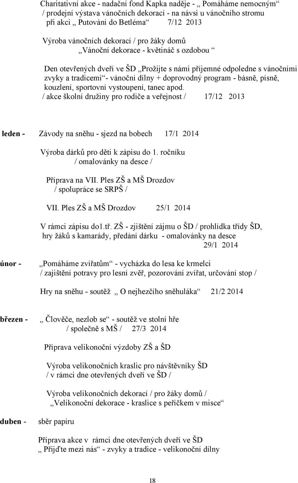 kouzlení, sportovní vystoupení, tanec apod. / akce školní družiny pro rodiče a veřejnost / 17/12 2013 leden - Závody na sněhu - sjezd na bobech 17/1 2014 Výroba dárků pro děti k zápisu do 1.