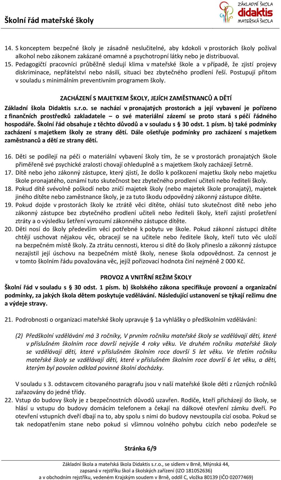 Postupují přitom v souladu s minimálním preventivním programem školy. ZACHÁZENÍ S MAJETKEM ŠKOLY, JEJÍCH ZAMĚSTNANCŮ A DĚTÍ Základní škola Didaktis s.r.o. se nachází v pronajatých prostorách a její vybavení je pořízeno z finančních prostředků zakladatele o své materiální zázemí se proto stará s péčí řádného hospodáře.