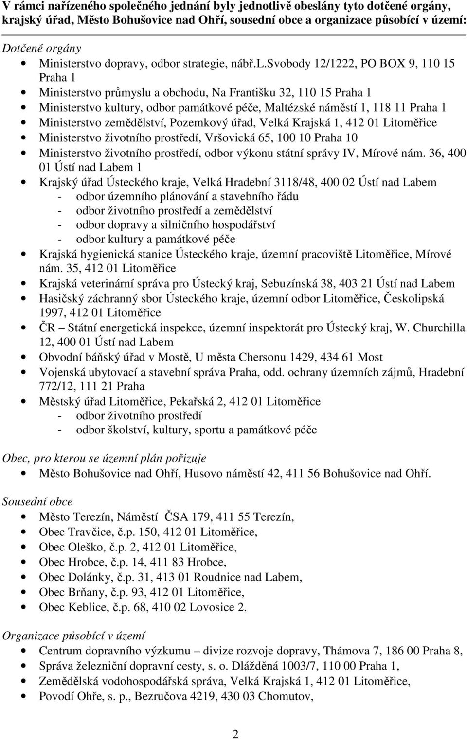 svobody 12/1222, PO BOX 9, 110 15 Praha 1 Ministerstvo průmyslu a obchodu, Na Františku 32, 110 15 Praha 1 Ministerstvo kultury, odbor památkové péče, Maltézské náměstí 1, 118 11 Praha 1 Ministerstvo