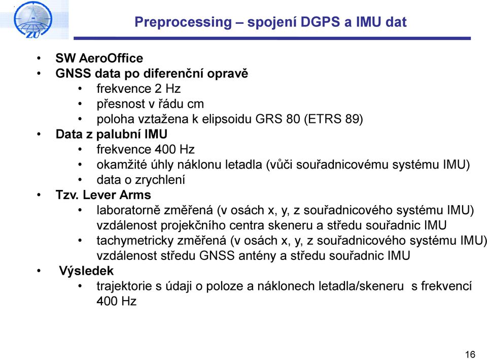 Lever Arms laboratorně změřená (v osách x, y, z souřadnicového systému IMU) vzdálenost projekčního centra skeneru a středu souřadnic IMU tachymetricky