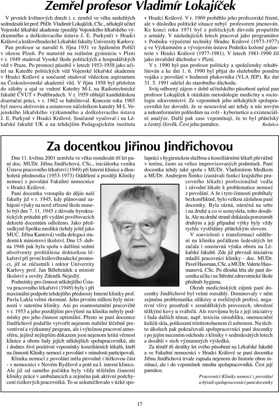 Pan profesor se narodil 6. øíjna 1931 ve Spáleném Poøíèí v okrese Plzeò. Po maturitì na reálném gymnáziu v Plzni v r. 1949 studoval Vysoké škole politických a hospodáøských vìd v Praze.