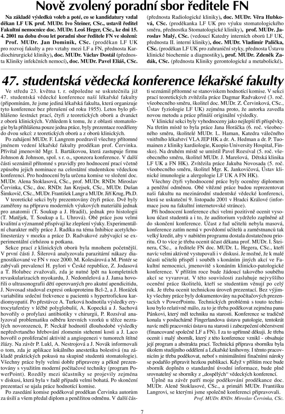 (prodìkan LF UK pro rozvoj fakulty a pro vztahy mezi LF a FN, pøednosta Kardiochirurgické kliniky), doc. MUDr. Václav Dostál (pøednosta Kliniky infekèních nemocí), doc. MUDr. Pavel Eliáš, CSc. 47.