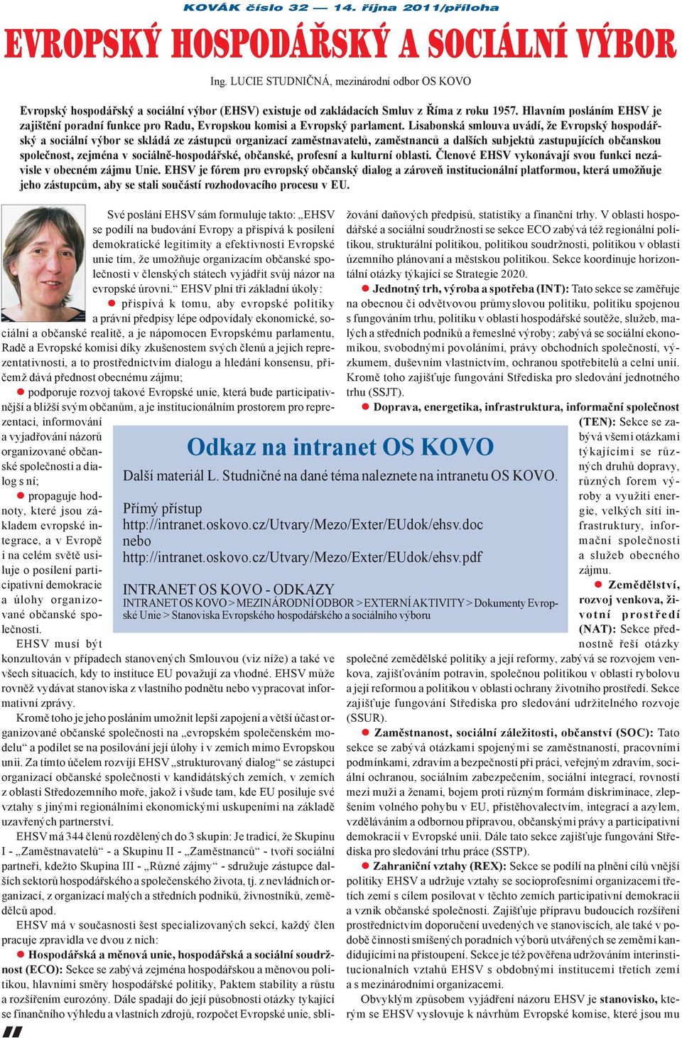 EHSV plní tři základní úkoly: přispívá k tomu, aby evropské politiky a právní předpisy lépe odpovídaly ekonomické, sociální a občanské realitě, a je nápomocen Evropskému parlamentu, Radě a Evropské