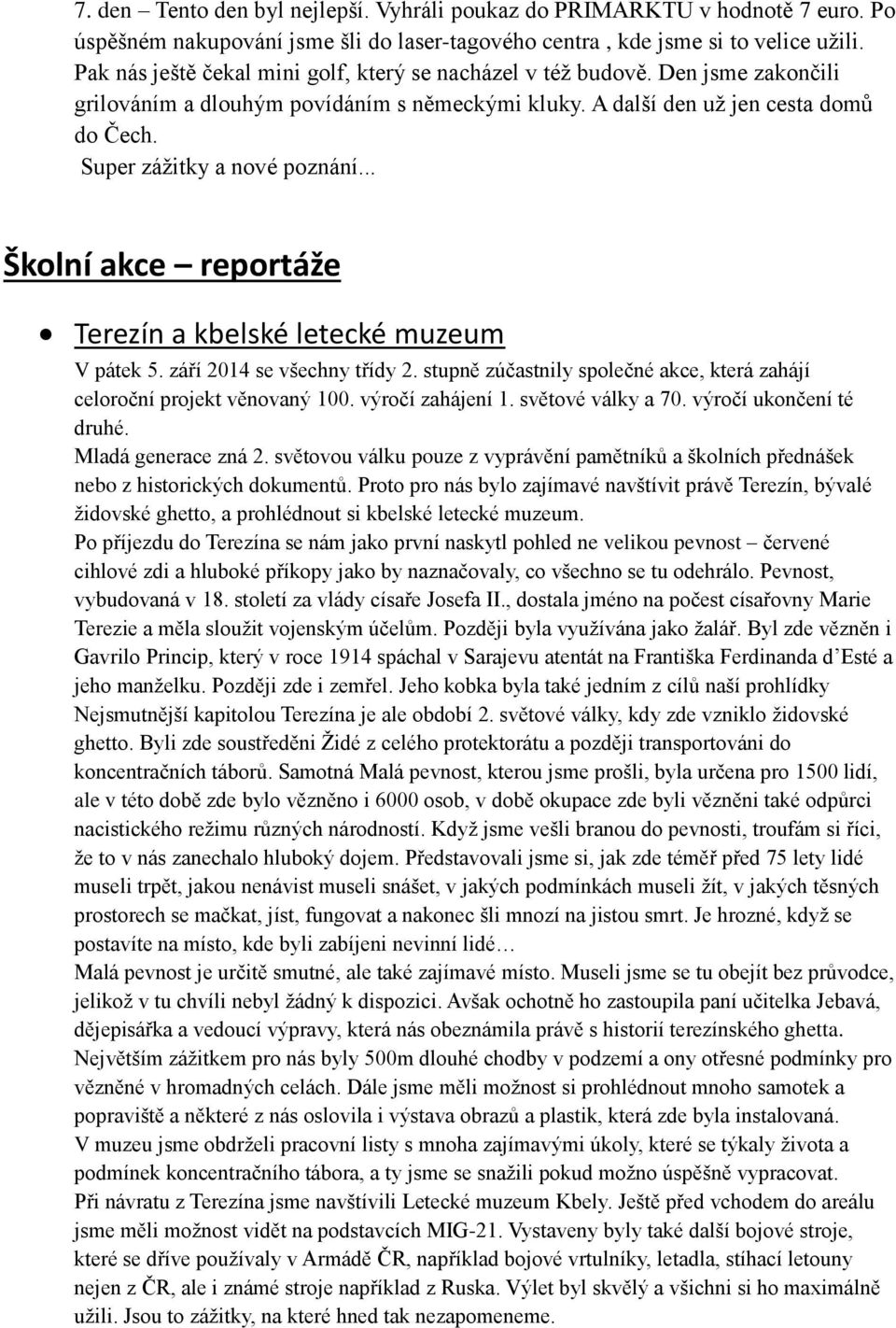 .. Školní akce reportáže Terezín a kbelské letecké muzeum V pátek 5. září 2014 se všechny třídy 2. stupně zúčastnily společné akce, která zahájí celoroční projekt věnovaný 100. výročí zahájení 1.