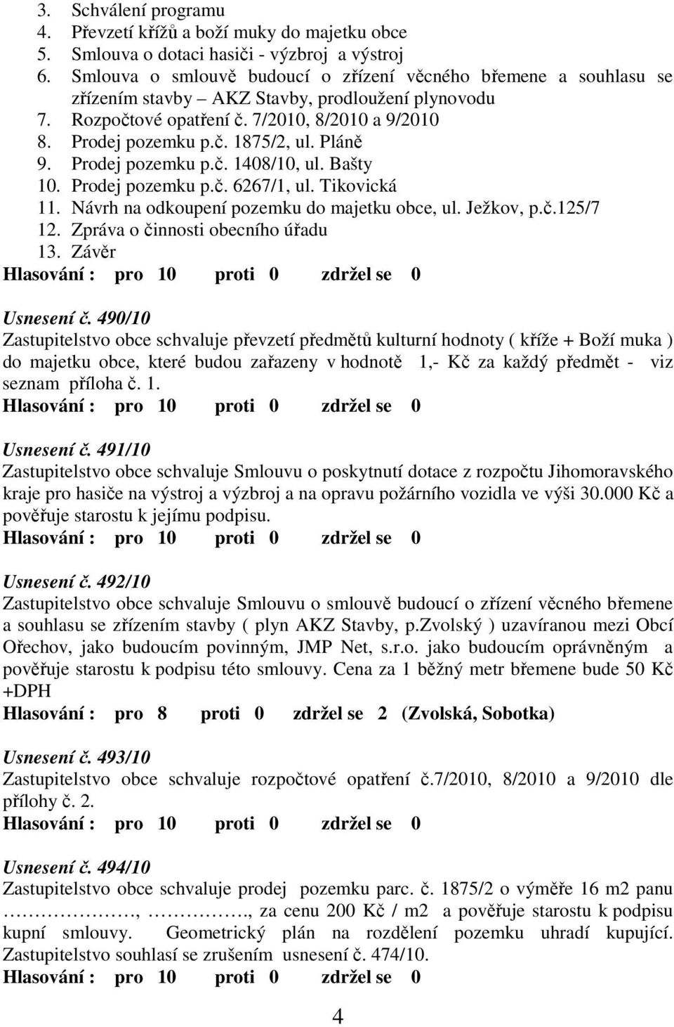 Pláně 9. Prodej pozemku p.č. 1408/10, ul. Bašty 10. Prodej pozemku p.č. 6267/1, ul. Tikovická 11. Návrh na odkoupení pozemku do majetku obce, ul. Ježkov, p.č.125/7 12.