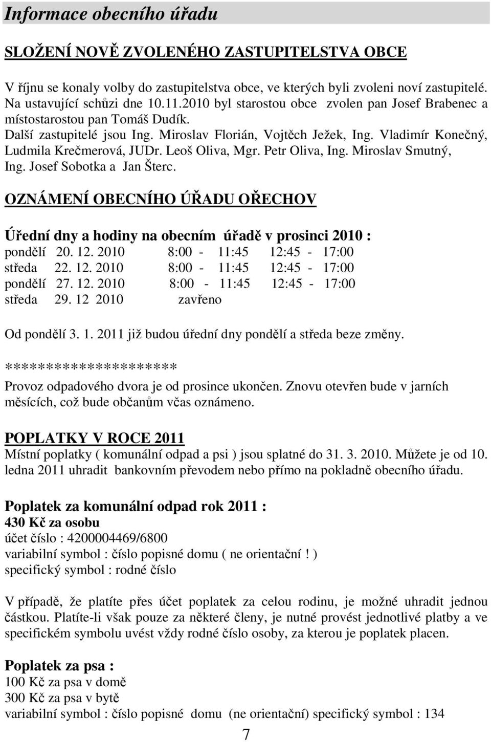 Leoš Oliva, Mgr. Petr Oliva, Ing. Miroslav Smutný, Ing. Josef Sobotka a Jan Šterc. OZNÁMENÍ OBECNÍHO ÚŘADU OŘECHOV Úřední dny a hodiny na obecním úřadě v prosinci 2010 : pondělí 20. 12.