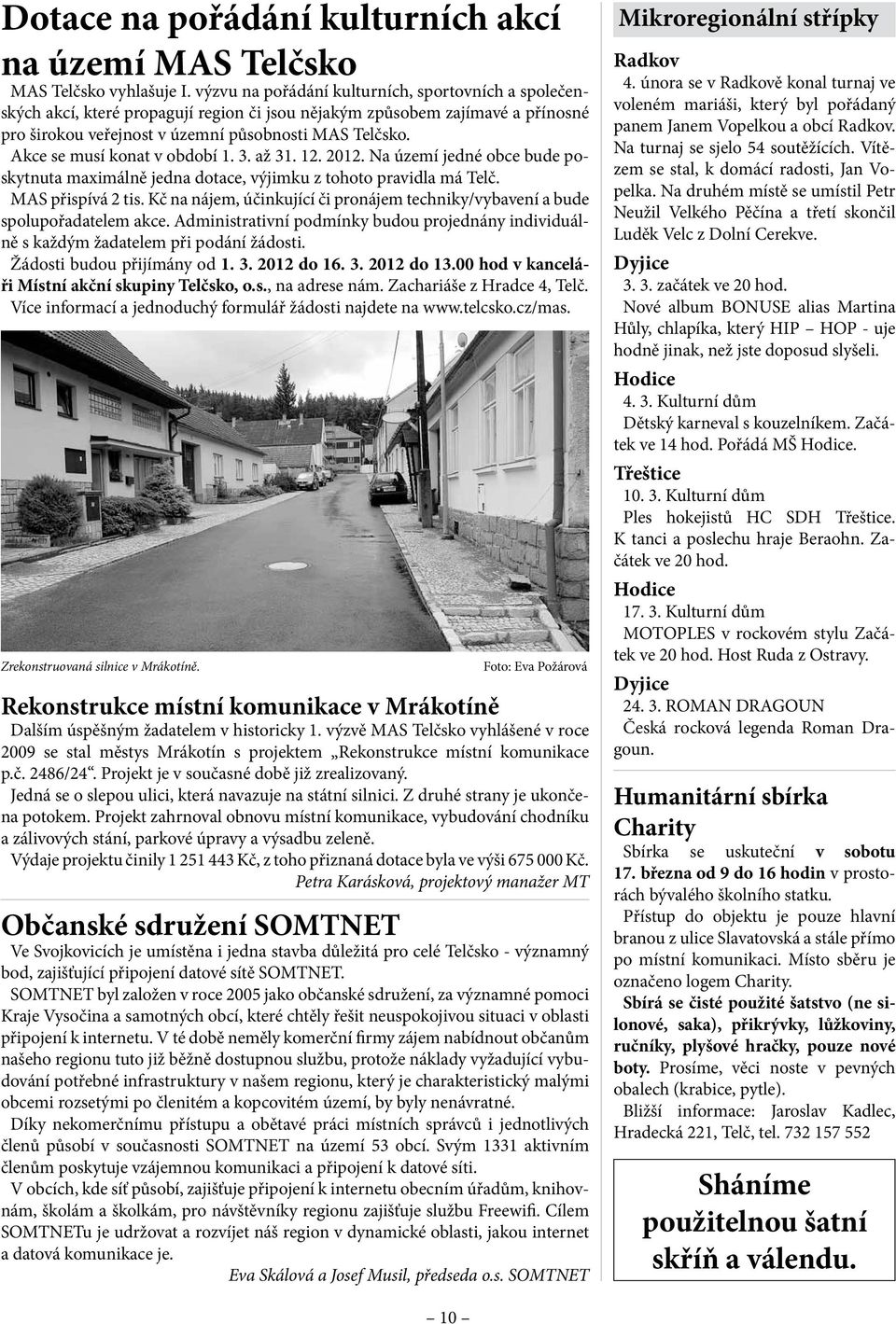 Akce se musí konat v období 1. 3. až 31. 12. 2012. Na území jedné obce bude poskytnuta maximálně jedna dotace, výjimku z tohoto pravidla má Telč. MAS přispívá 2 tis.